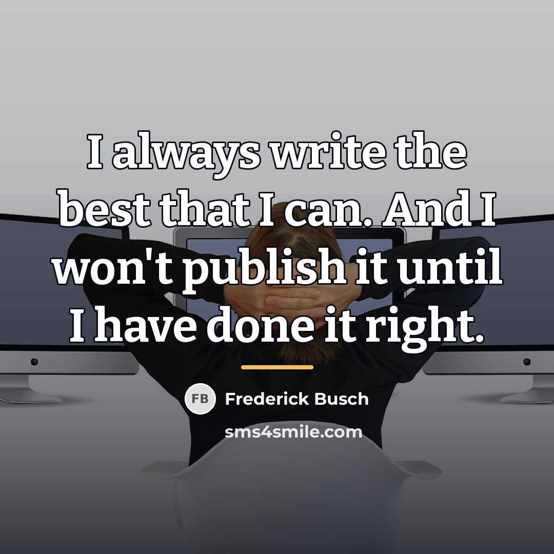 “I always write the best that I can. And I…” quote by Frederick Busch