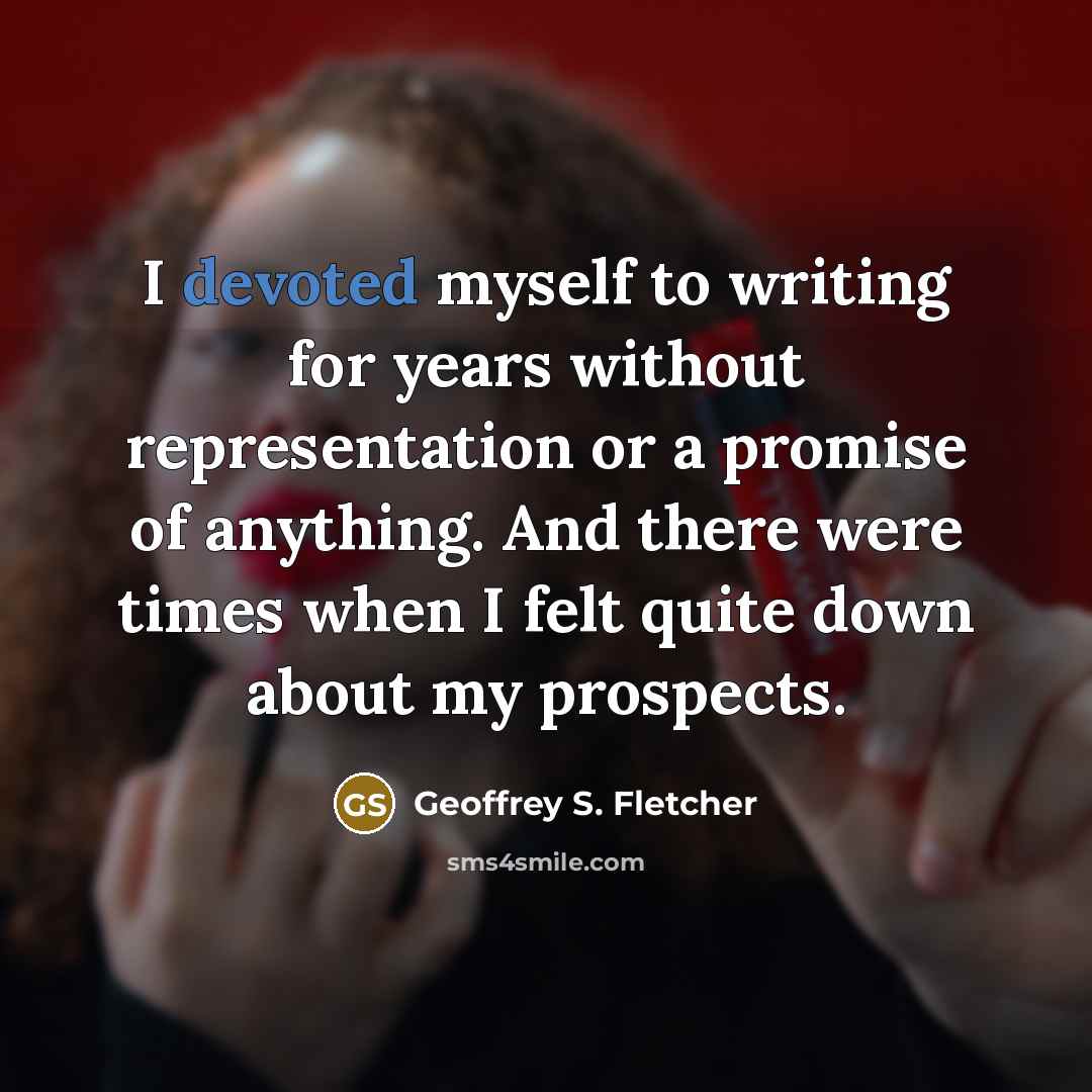 “I devoted myself to writing for years without representation or…” quote by Geoffrey S. Fletcher