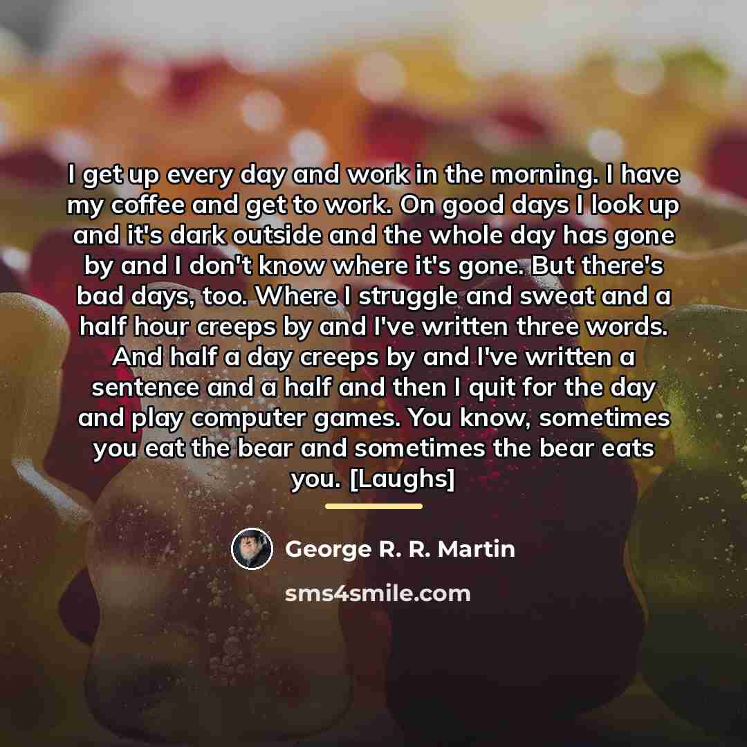 “I get up every day and work in the morning.…” quote by George R. R. Martin