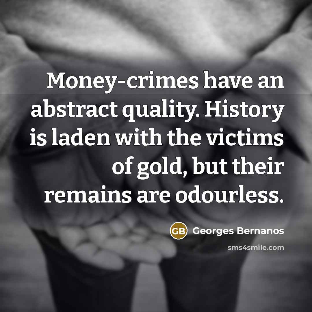 “Money-crimes have an abstract quality. History is laden with the…” quote by Georges Bernanos