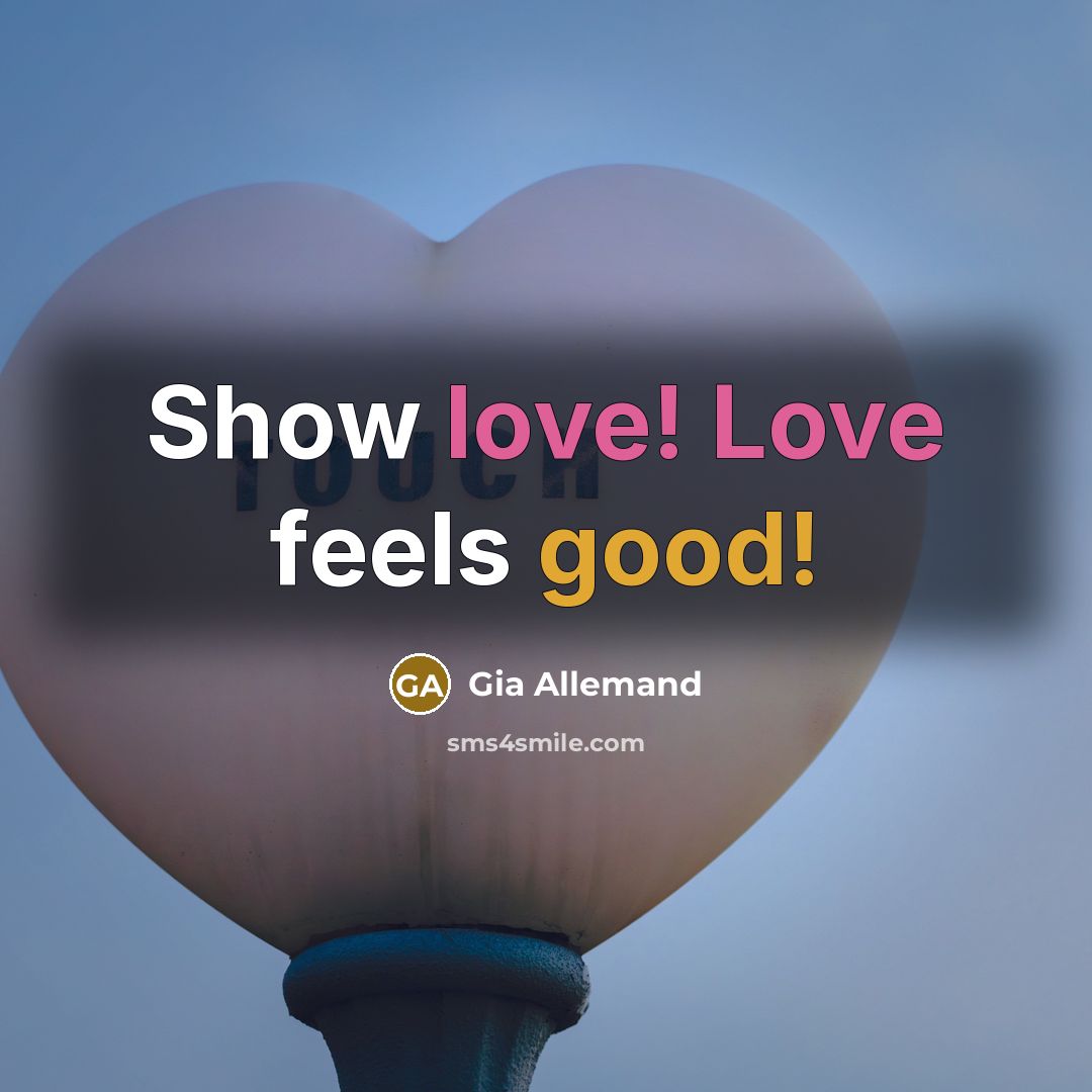 “Show love! Love feels good!…” quote by Gia Allemand