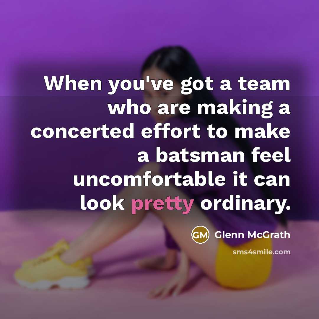 “When you've got a team who are making a concerted…” quote by Glenn McGrath