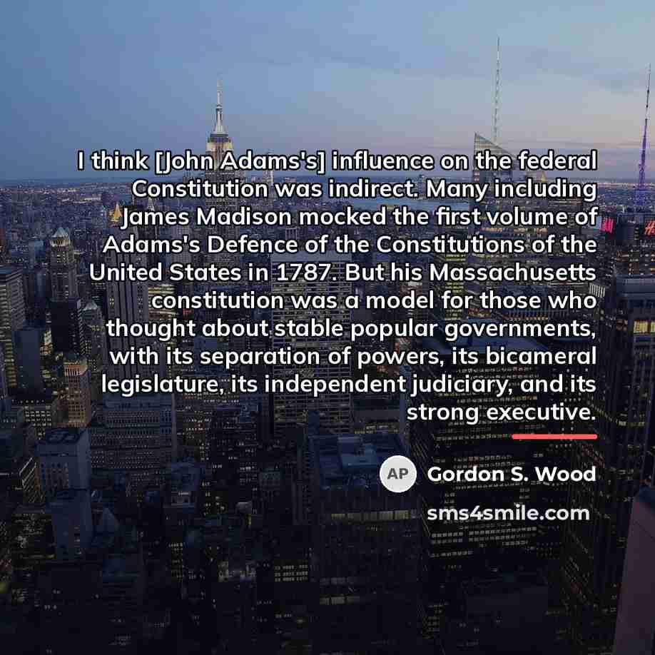 “I think [John Adams's] influence on the federal Constitution was…” quote by Gordon S. Wood