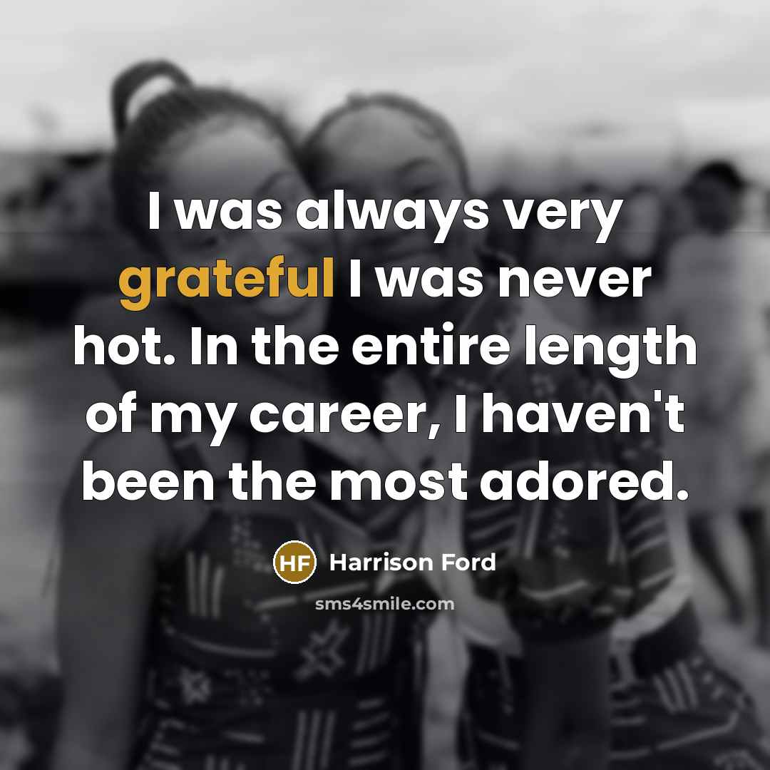“I was always very grateful I was never hot. In…” quote by Harrison Ford