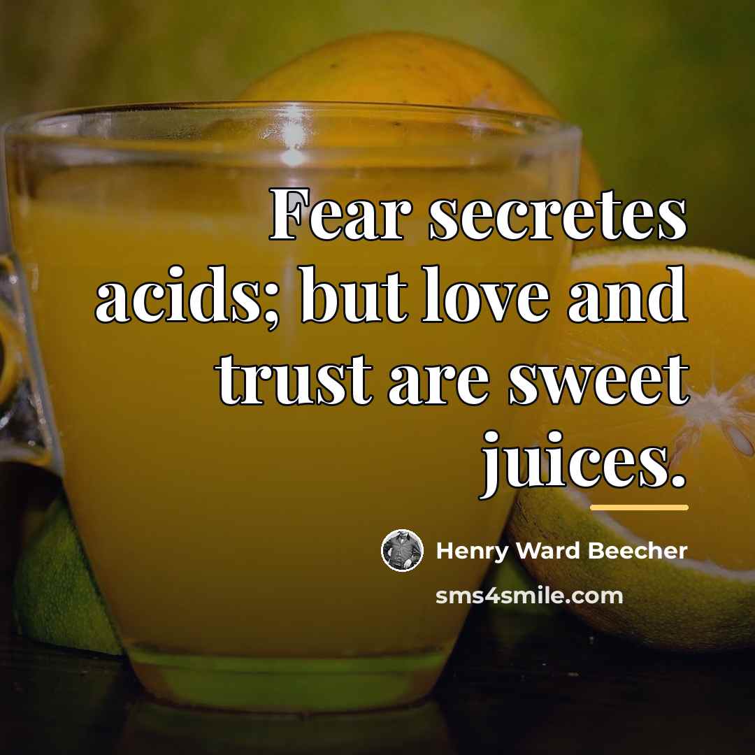 “Fear secretes acids; but love and trust are sweet juices.…” quote by Henry Ward Beecher