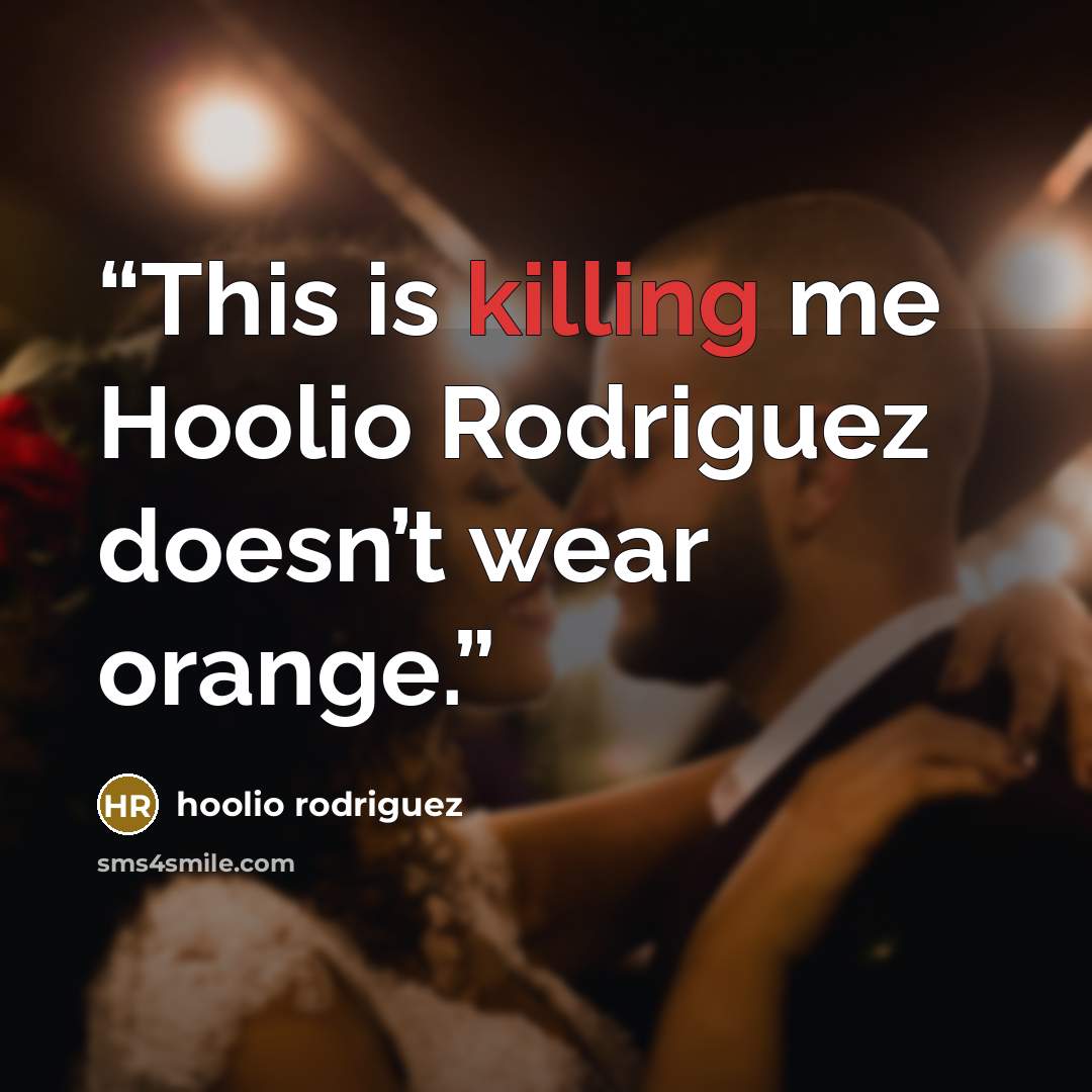 “This is killing me Hoolio Rodriguez doesn’t wear orange.” quote by hoolio rodriguez