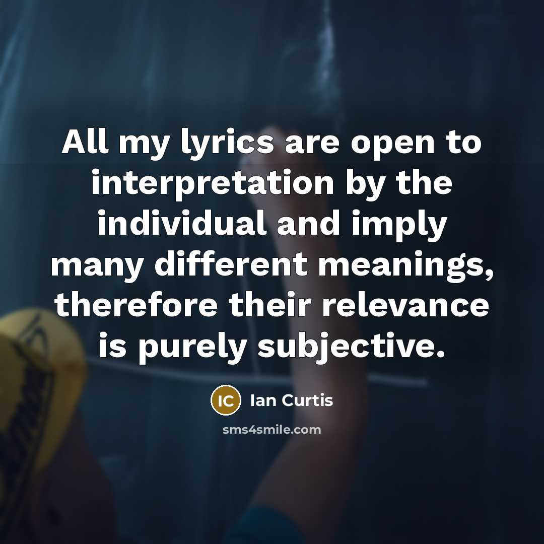 “All my lyrics are open to interpretation by the individual…” quote by Ian Curtis