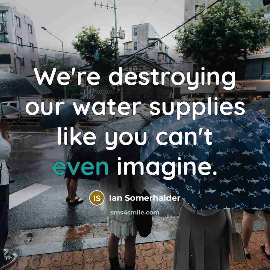 “We're destroying our water supplies like you can't even imagine.…” quote by Ian Somerhalder