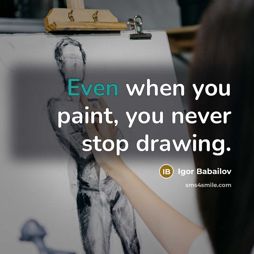 “Even when you paint, you never stop drawing.…” quote by Igor Babailov