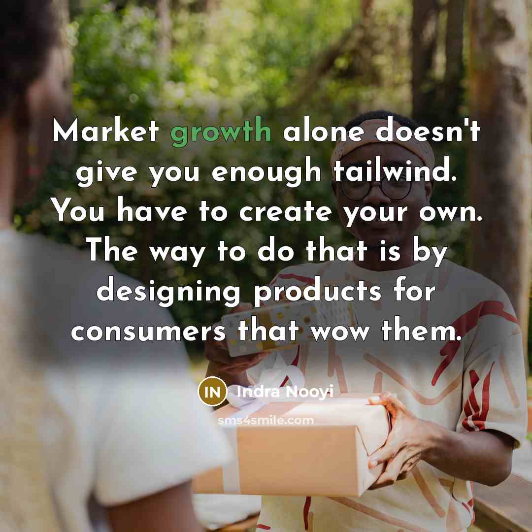 “Market growth alone doesn't give you enough tailwind. You have…” quote by Indra Nooyi