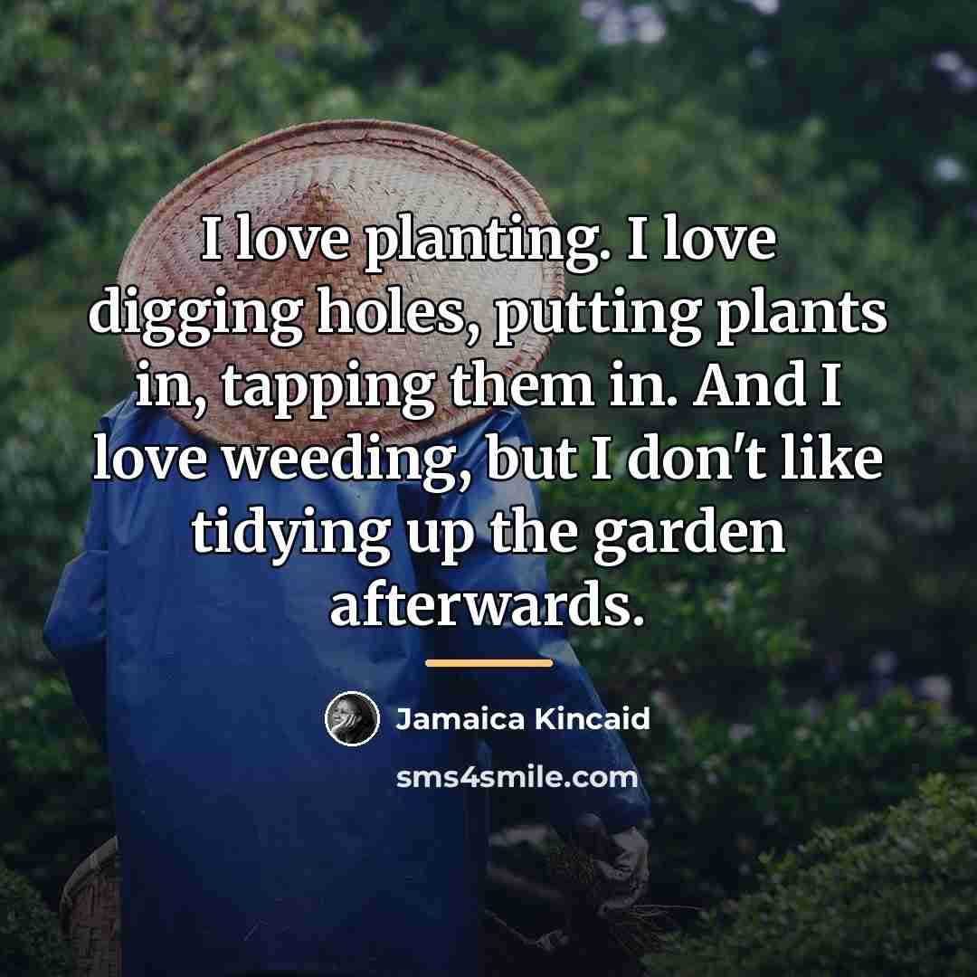 “I love planting. I love digging holes, putting plants in,…” quote by Jamaica Kincaid