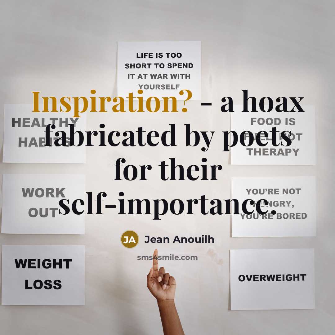 “Inspiration? - a hoax fabricated by poets for their self-importance.” quote by Jean Anouilh