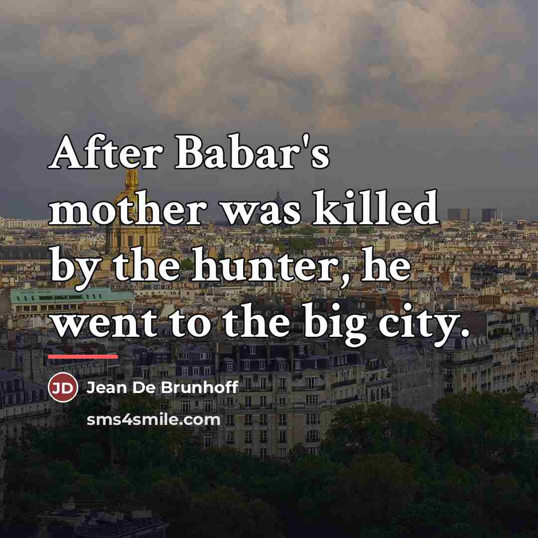 “After Babar's mother was killed by the hunter, he went…” quote by Jean De Brunhoff