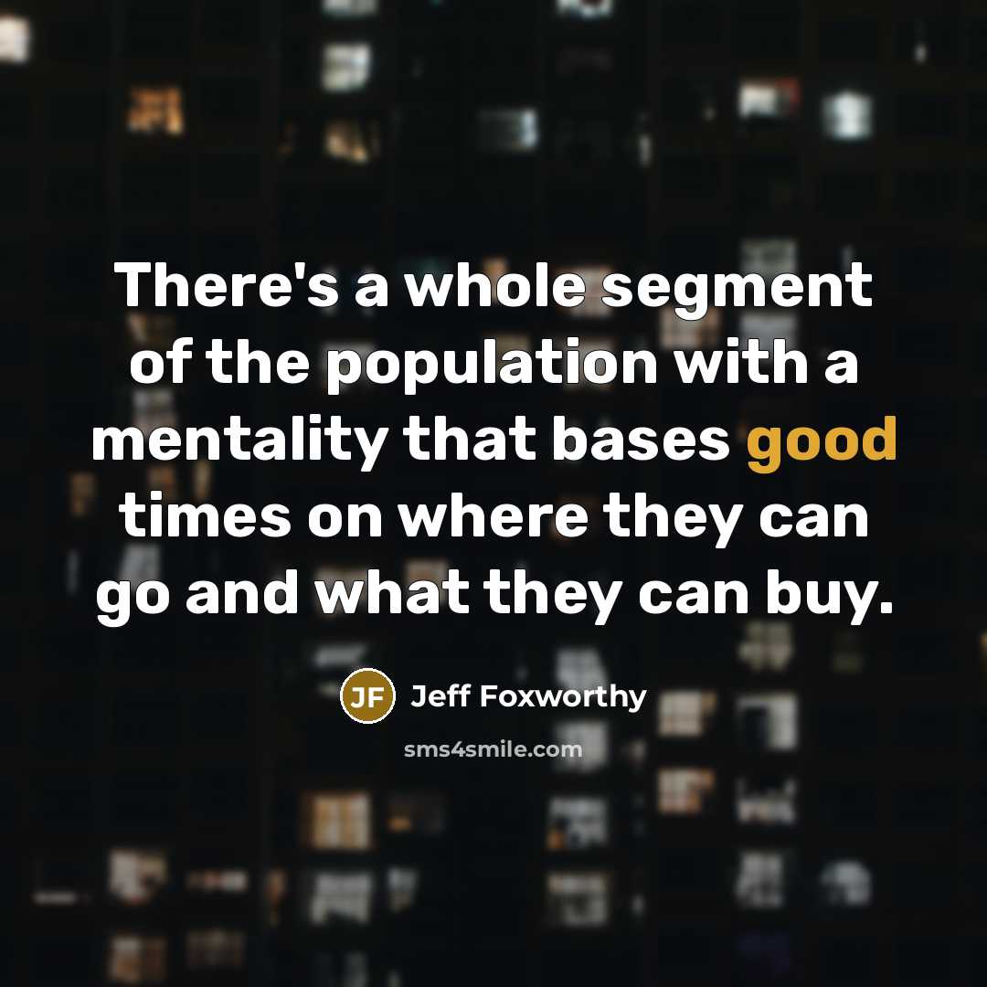 “There's a whole segment of the population with a mentality…” quote by Jeff Foxworthy