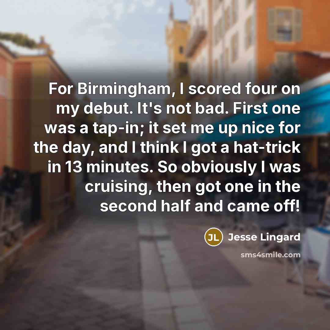 “For Birmingham, I scored four on my debut. It's not…” quote by Jesse Lingard