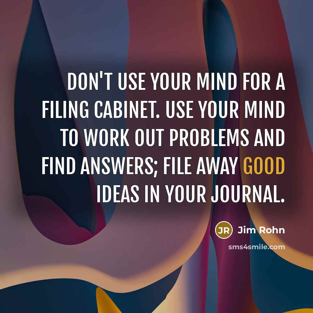 “Don't use your mind for a filing cabinet. Use your…” quote by Jim Rohn