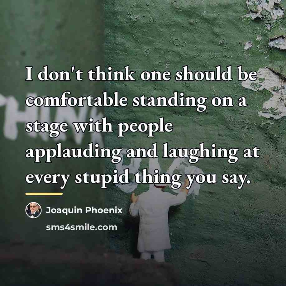 “I don't think one should be comfortable standing on a…” quote by Joaquin Phoenix