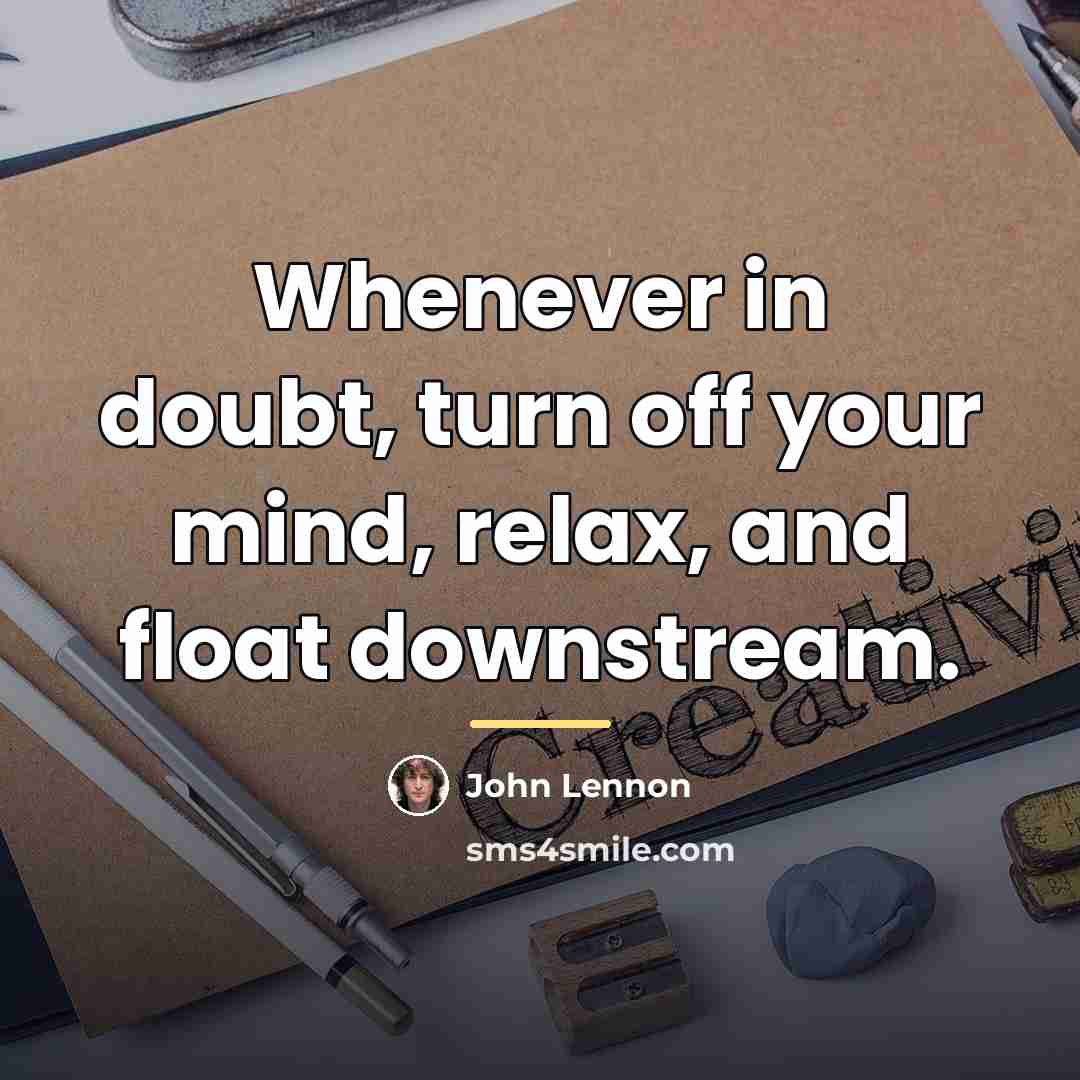 “Whenever in doubt, turn off your mind, relax, and float…” quote by John Lennon