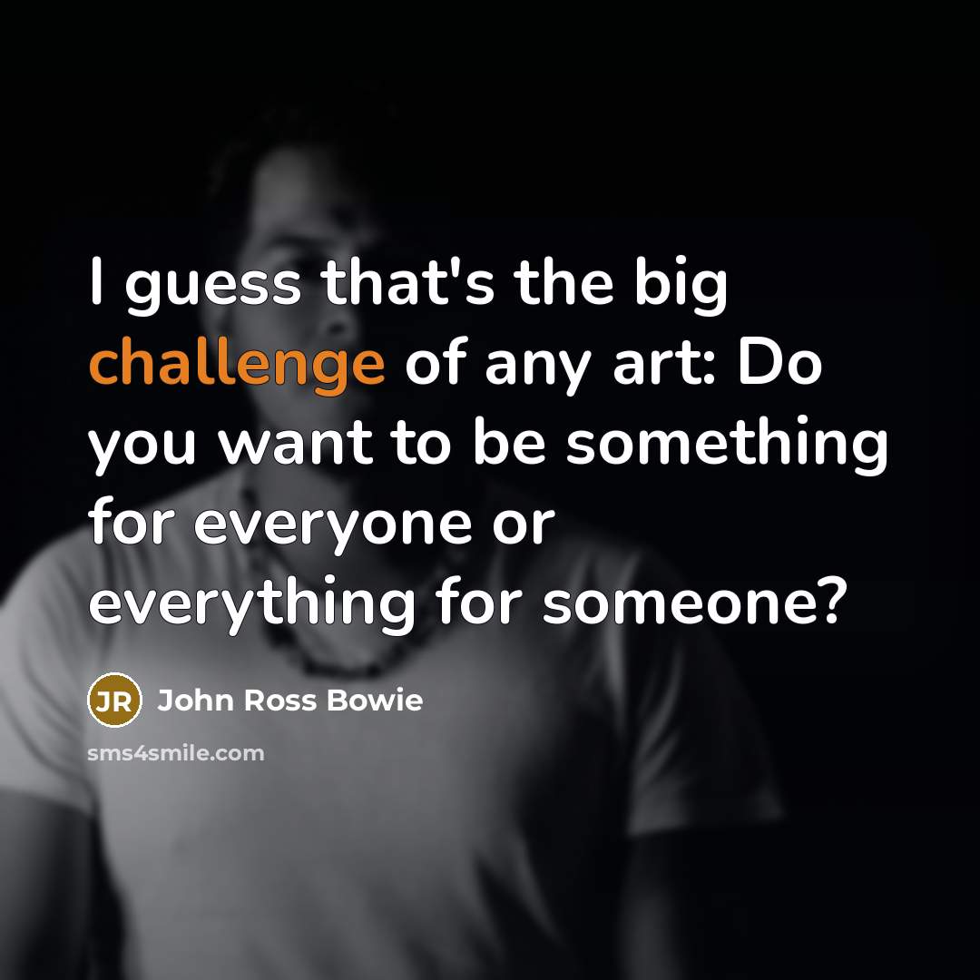 “I guess that's the big challenge of any art: Do…” quote by John Ross Bowie