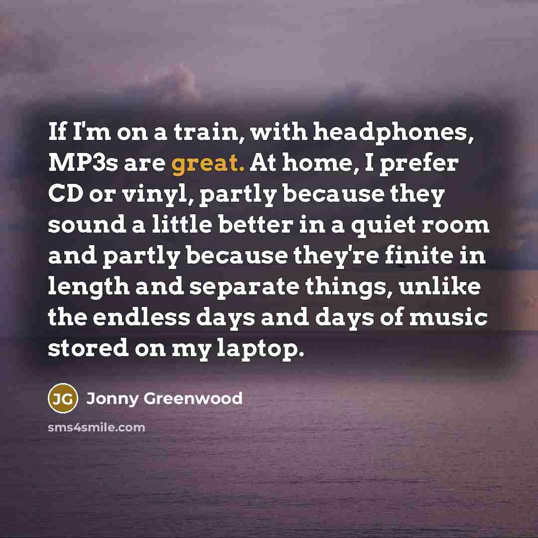 “If I'm on a train, with headphones, MP3s are great.…” quote by Jonny Greenwood
