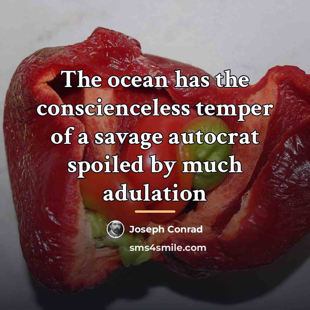 “The ocean has the conscienceless temper of a savage autocrat…” quote by Joseph Conrad