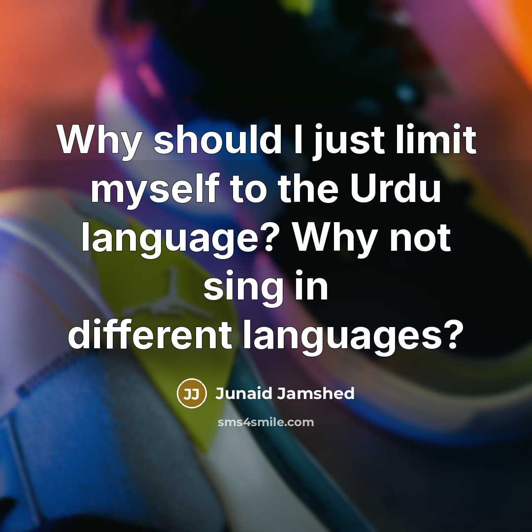 “Why should I just limit myself to the Urdu language?…” quote by Junaid Jamshed