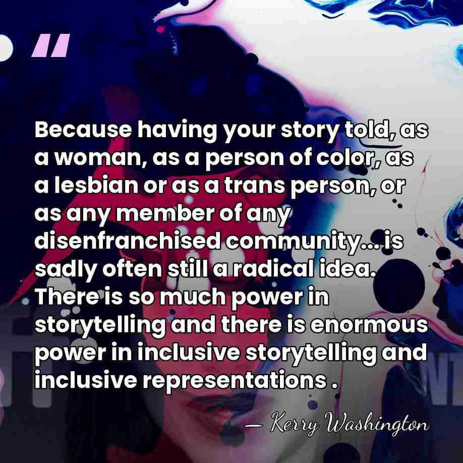 Because having your story told, as a woman, as a person of&hellip; - Kerry Washington