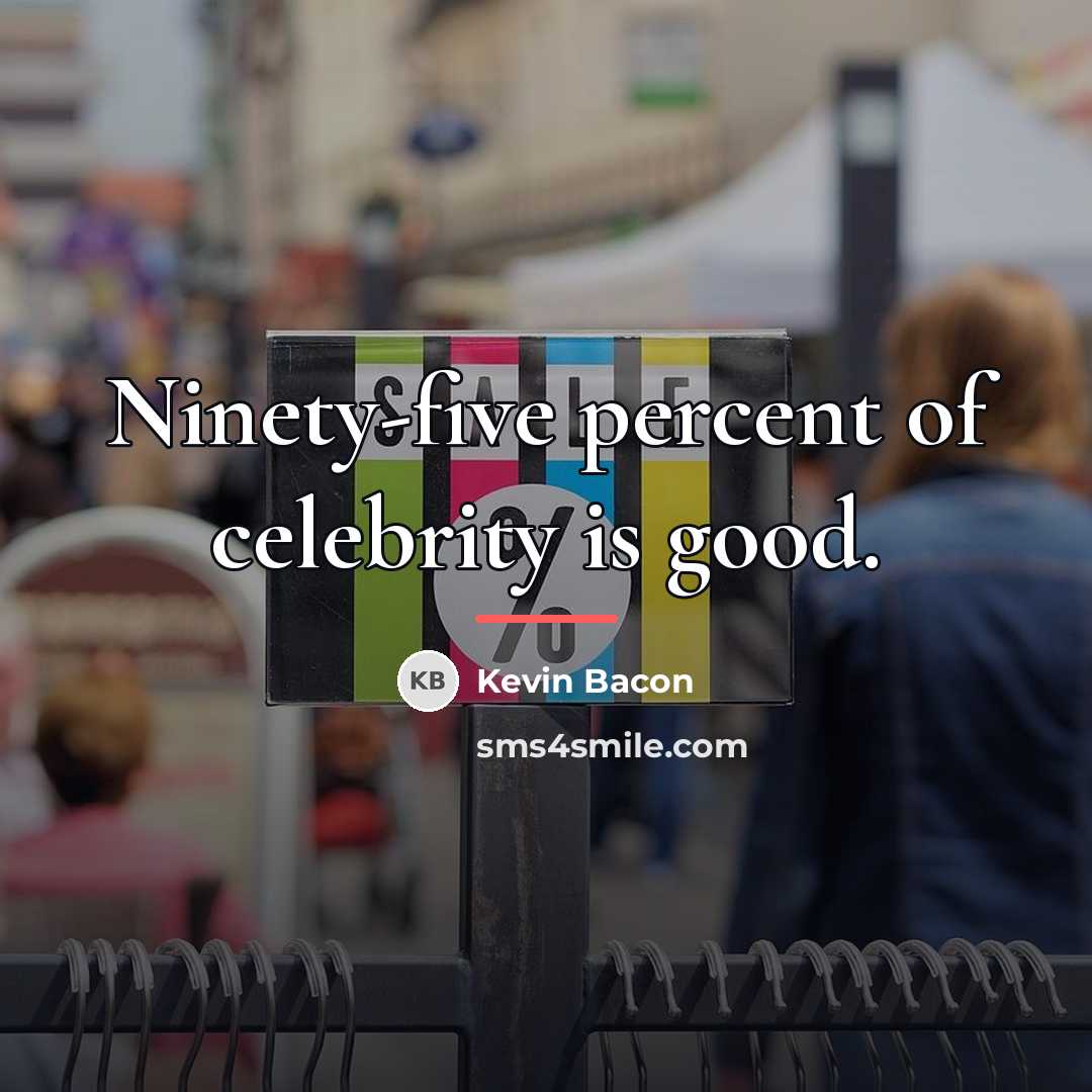 “Ninety-five percent of celebrity is good.…” quote by Kevin Bacon