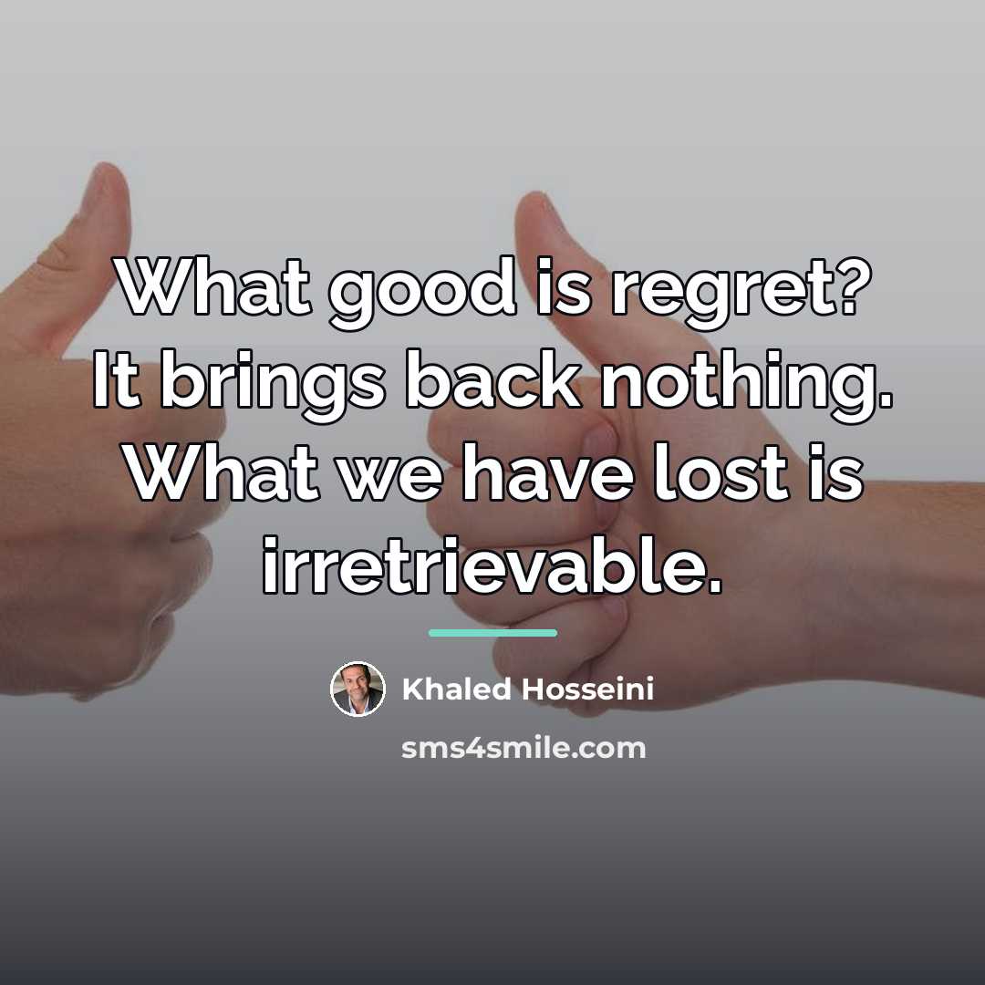 “What good is regret? It brings back nothing. What we…” quote by Khaled Hosseini