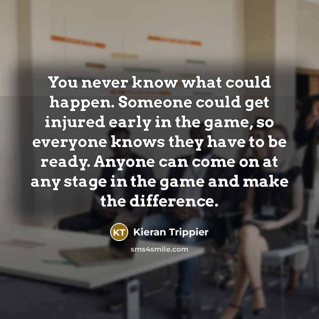 “You never know what could happen. Someone could get injured…” quote by Kieran Trippier