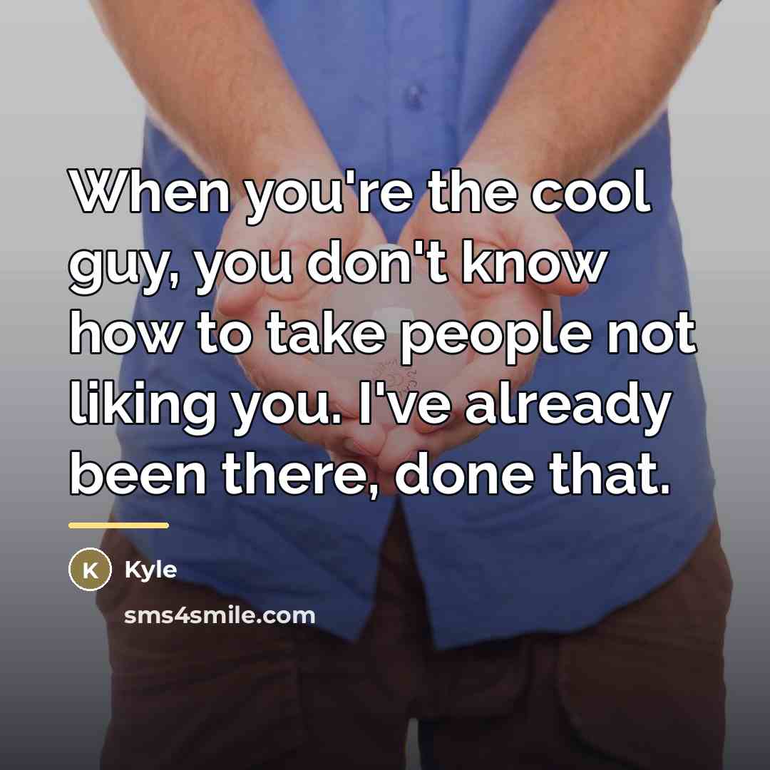 “When you're the cool guy, you don't know how to…” quote by Kyle