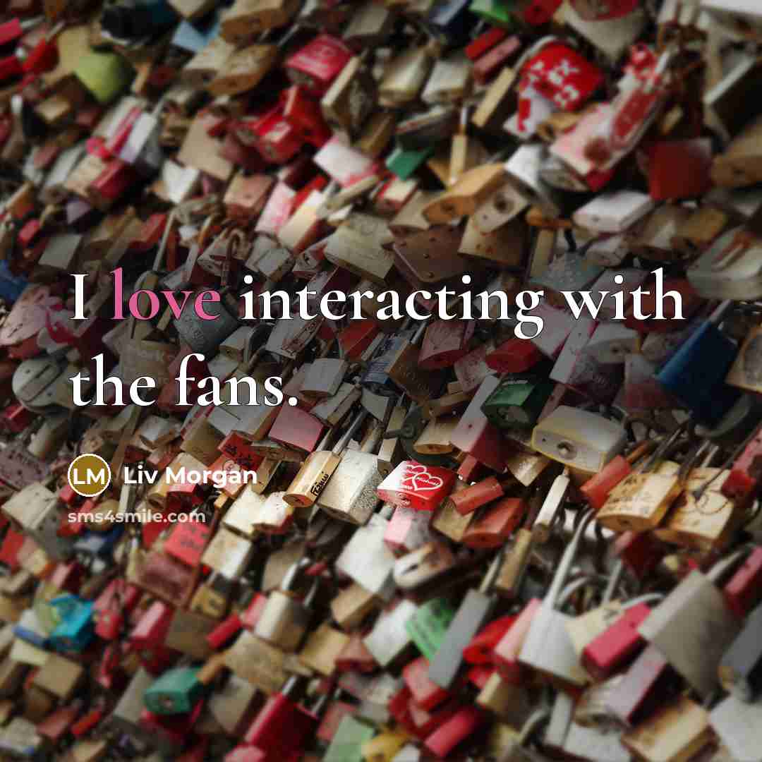 “I love interacting with the fans.…” quote by Liv Morgan