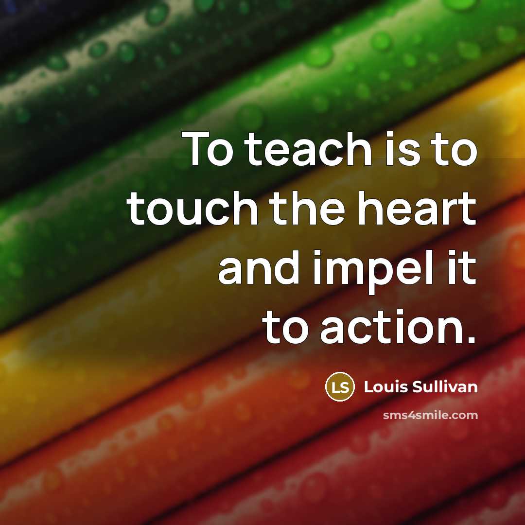“To teach is to touch the heart and impel it…” quote by Louis Sullivan
