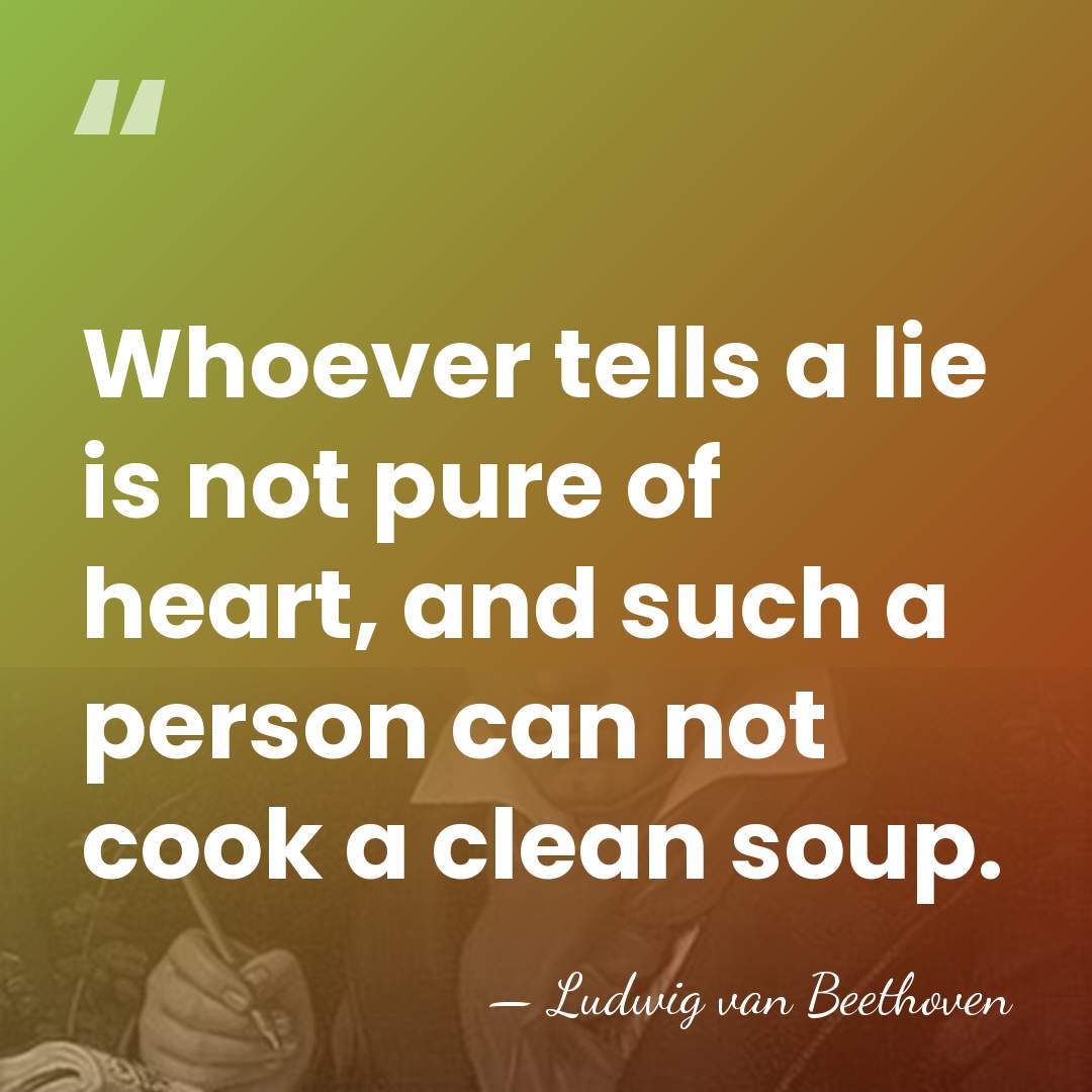 Whoever tells a lie is not pure of heart, and such a&hellip; - Ludwig van Beethoven