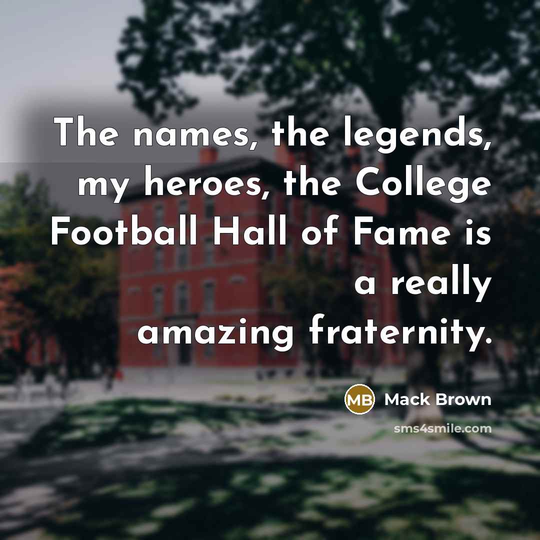 “The names, the legends, my heroes, the College Football Hall…” quote by Mack Brown