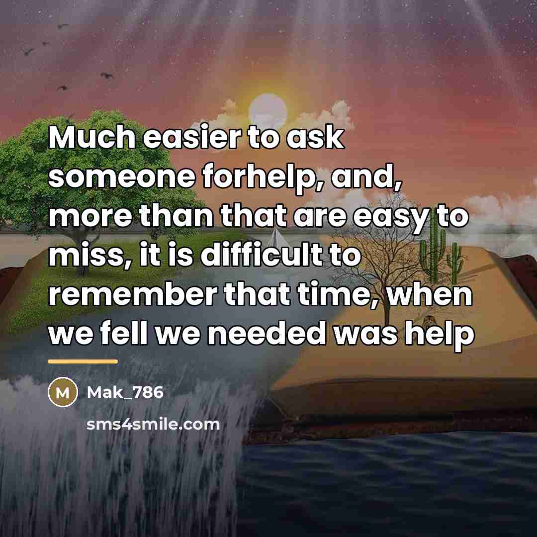 “Much easier to ask someone forhelp, and, more than that…” quote by Mak_786