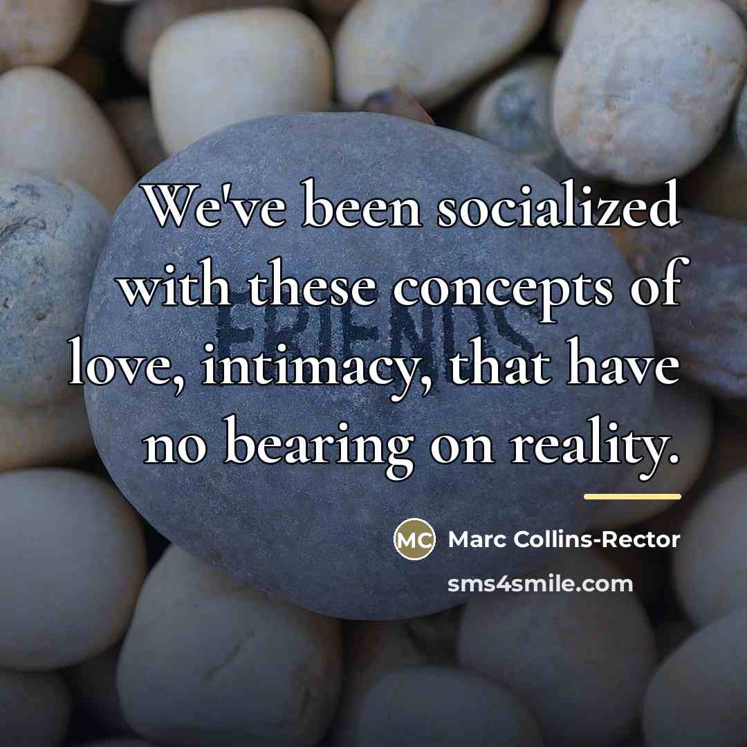 “We've been socialized with these concepts of love, intimacy, that…” quote by Marc Collins-Rector