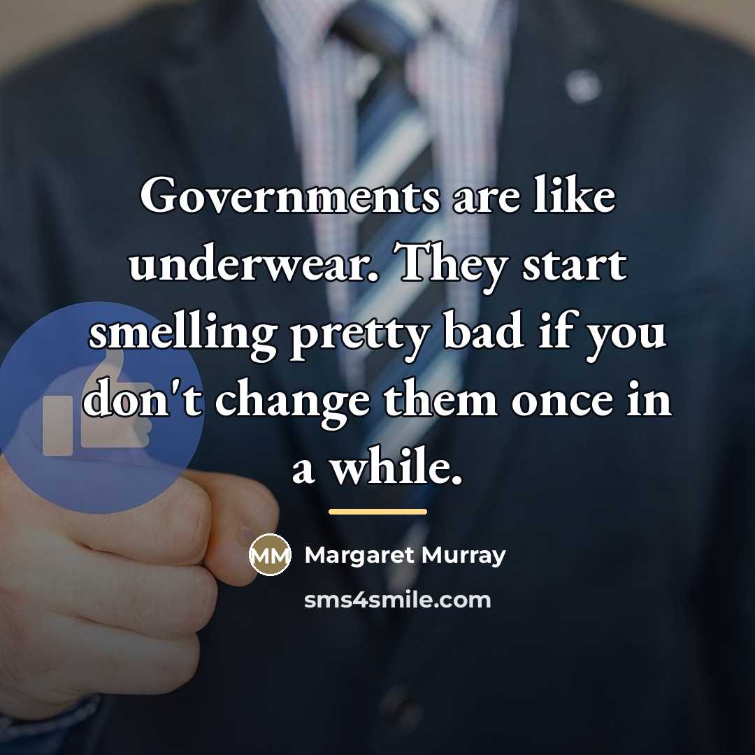 “Governments are like underwear. They start smelling pretty bad if…” quote by Margaret Murray
