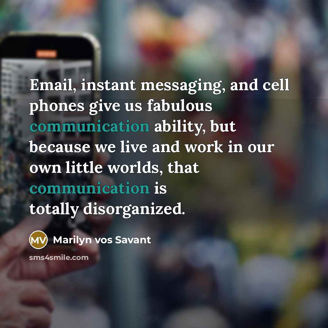 “Email, instant messaging, and cell phones give us fabulous communication…” quote by Marilyn vos Savant