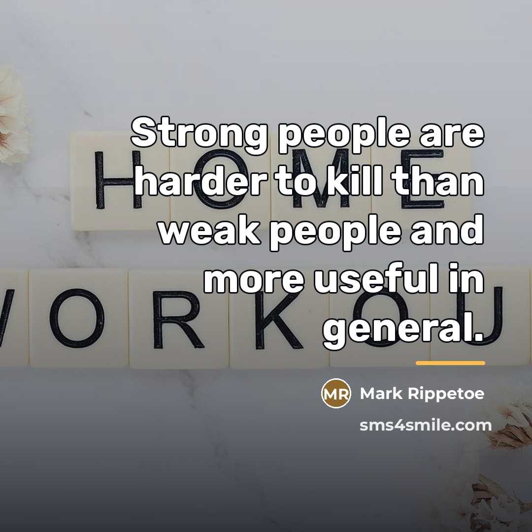 “Strong people are harder to kill than weak people and…” quote by Mark Rippetoe