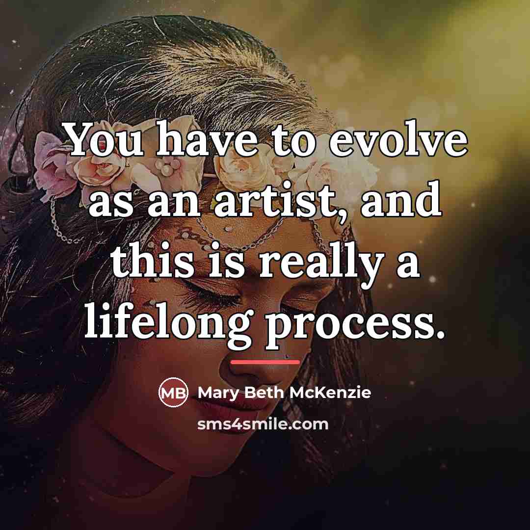 “You have to evolve as an artist, and this is…” quote by Mary Beth McKenzie