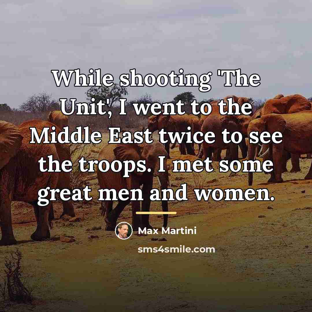 “While shooting 'The Unit', I went to the Middle East…” quote by Max Martini