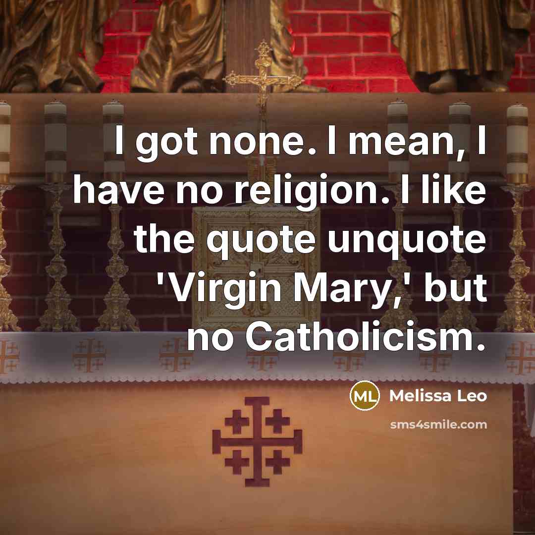 “I got none. I mean, I have no religion. I…” quote by Melissa Leo