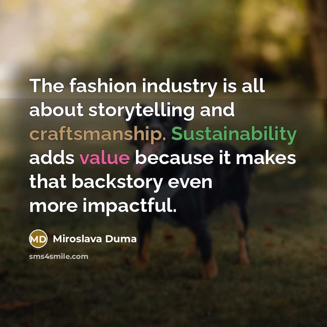 “The fashion industry is all about storytelling and craftsmanship. Sustainability…” quote by Miroslava Duma