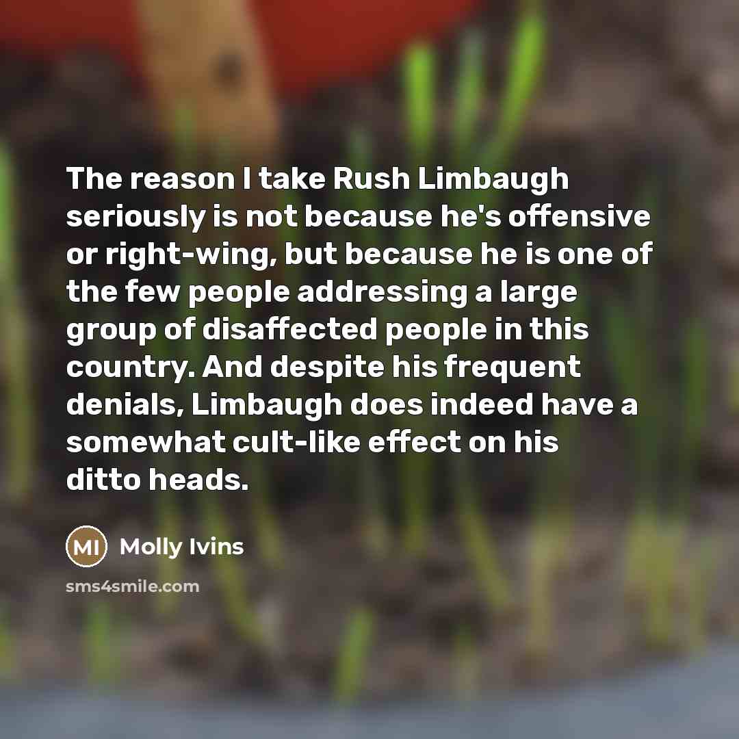 “The reason I take Rush Limbaugh seriously is not because…” quote by Molly Ivins