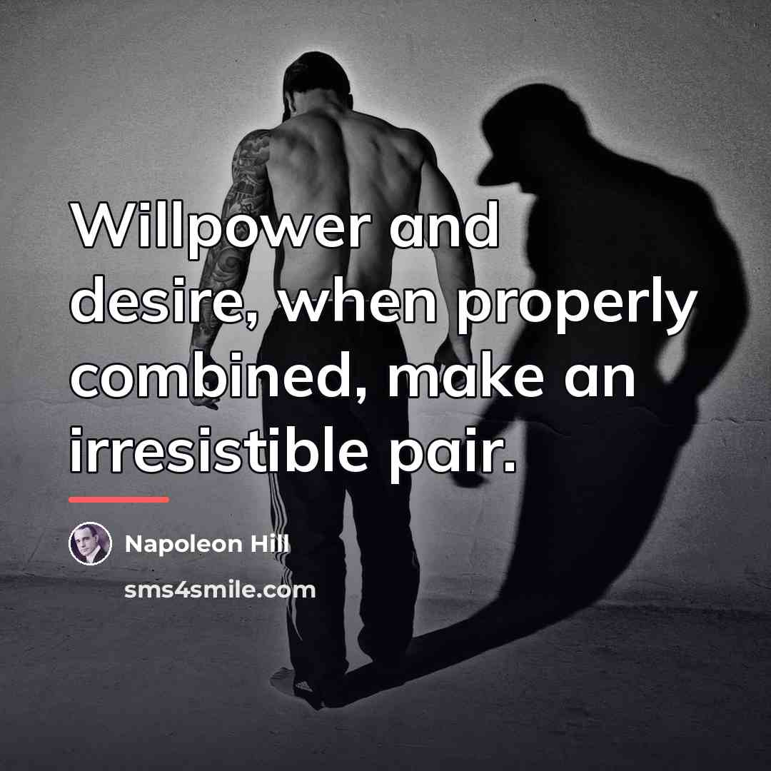 “Willpower and desire, when properly combined, make an irresistible pair.…” quote by Napoleon Hill