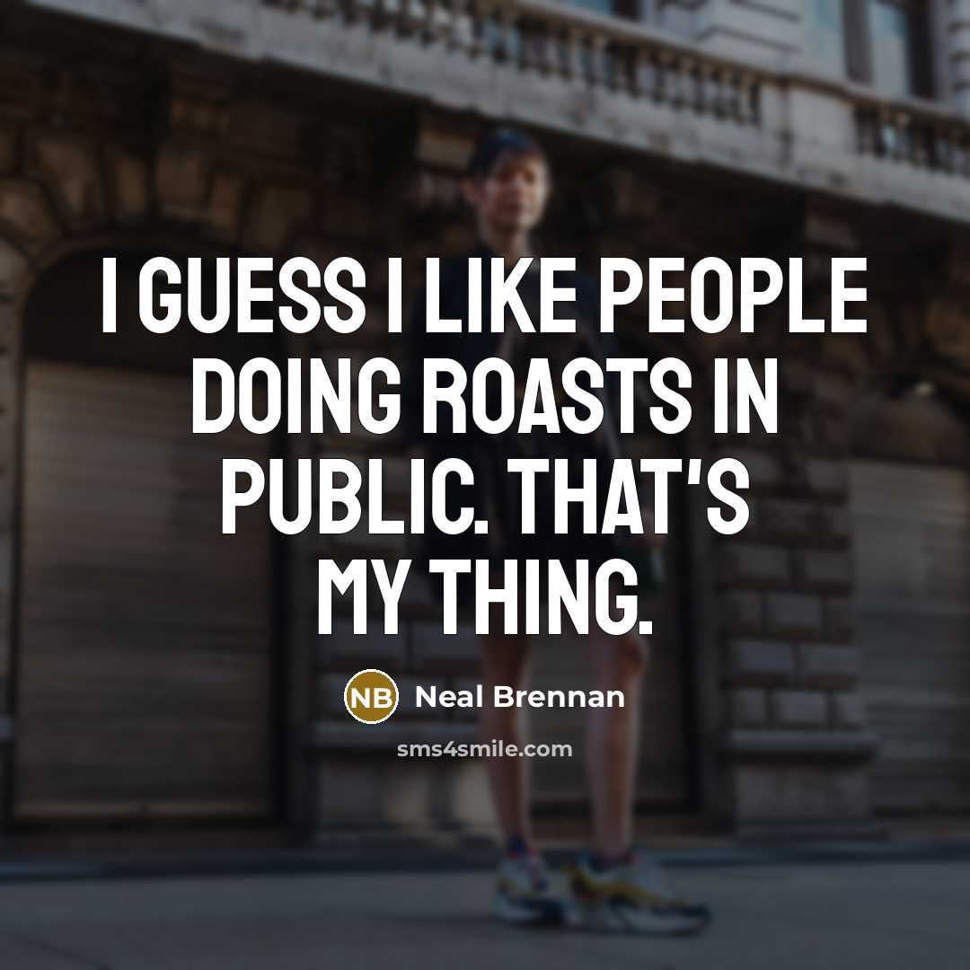 “I guess I like people doing roasts in public. That's…” quote by Neal Brennan