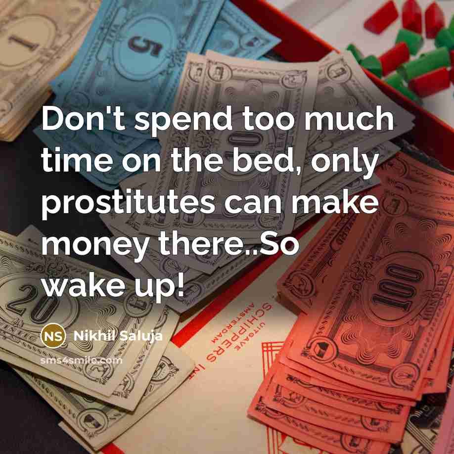 “Don't spend too much time on the bed, only prostitutes…” quote by Nikhil Saluja