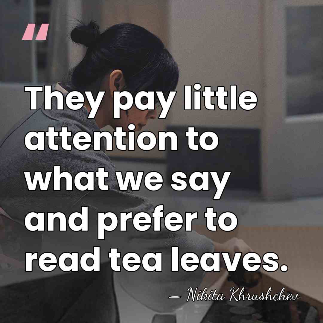 They pay little attention to what we say and prefer to read&hellip; - Nikita Khrushchev