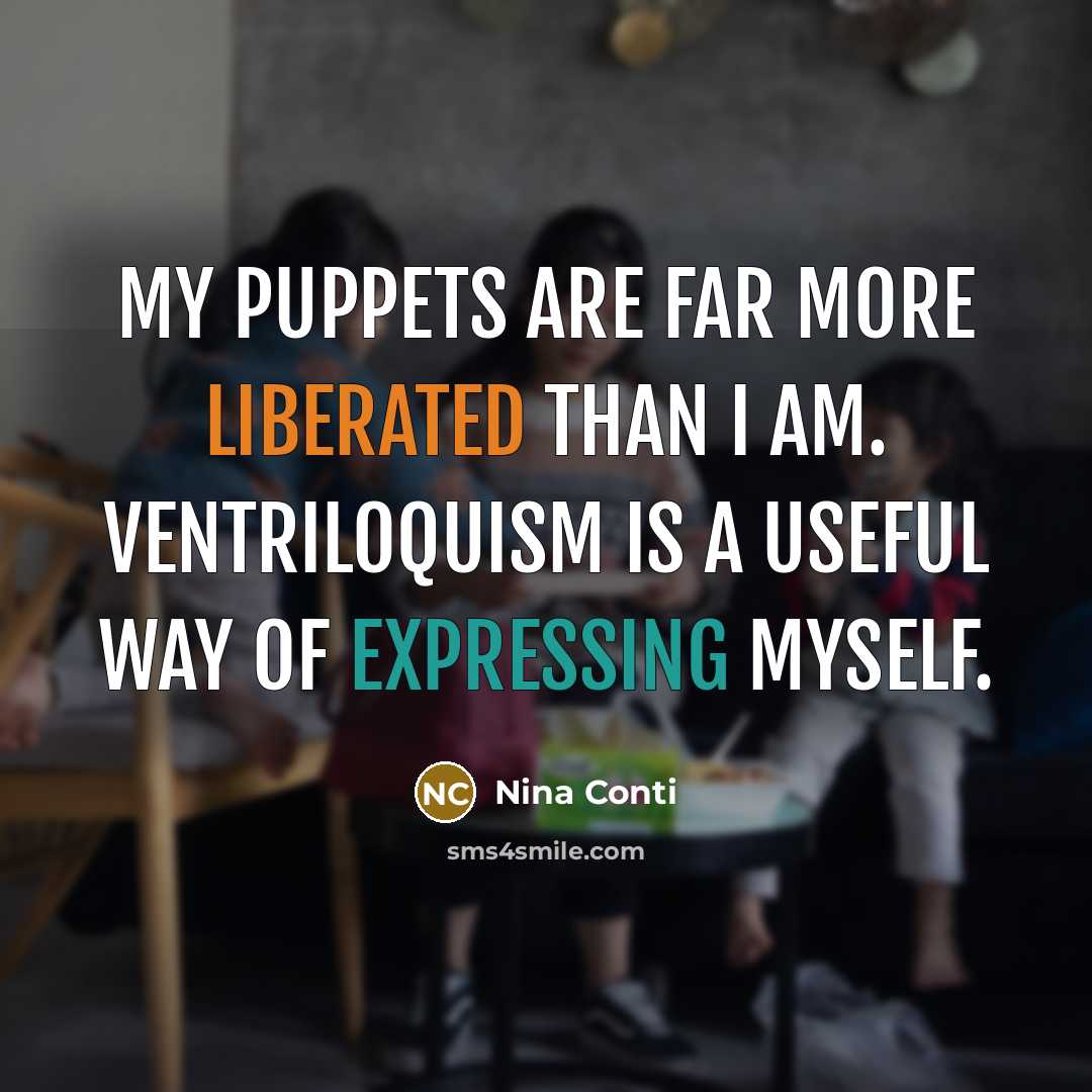 “My puppets are far more liberated than I am. Ventriloquism…” quote by Nina Conti